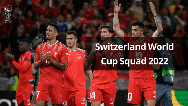 Switzerland World Cup Squad 2022: Switzerland Team Final Roster