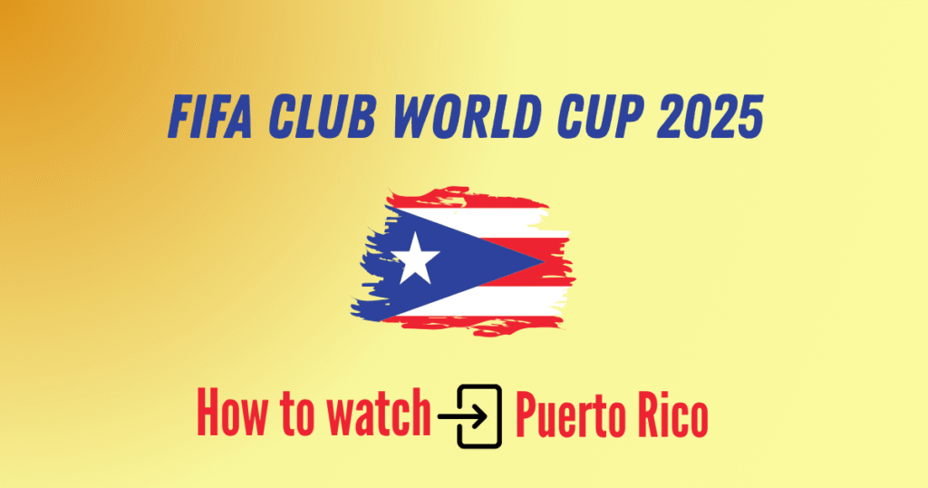 Watch FIFA Club World Cup 2025 in Puerto Rico