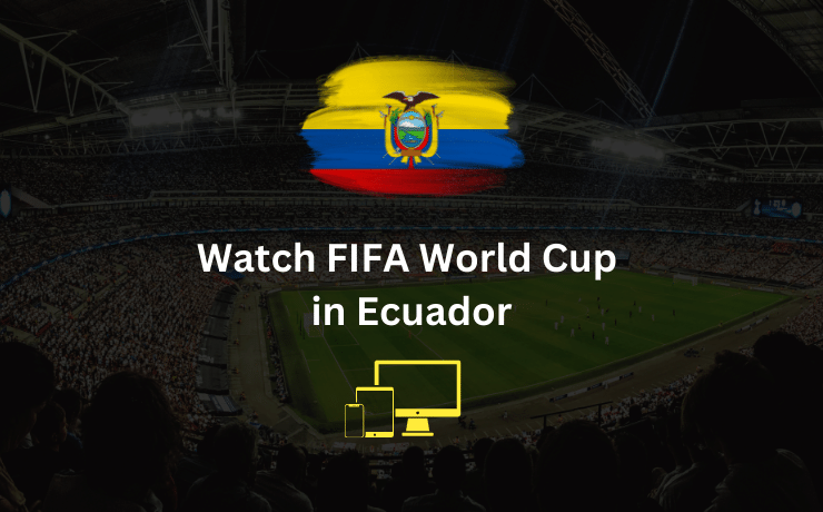 Watch FIFA World Cup in Ecuador