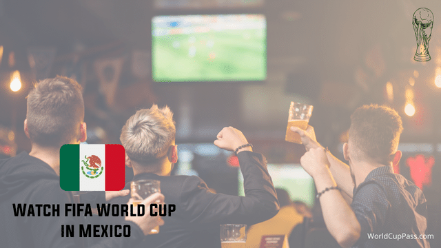 How to Watch the FIFA World Cup 2022 in Mexico