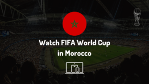 Watch FIFA World Cup in Morocco