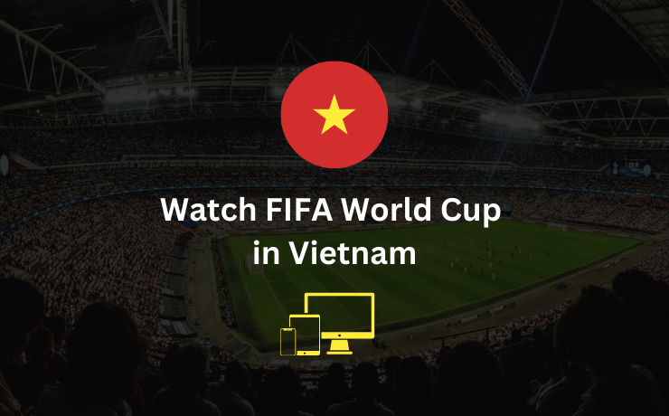 How to Watch Watch FIFA World Cup in Vietnam