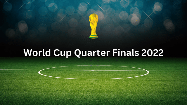 World Cup Quarter Finals 2022: Teams, Times, Schedule, Bracket