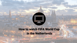 How to watch FIFA World Cup 2022 in the Netherlands