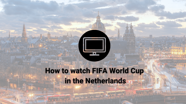 How to watch FIFA World Cup 2022 in the Netherlands